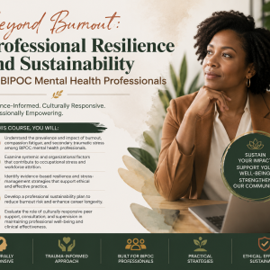 Beyond Burnout: Professional Resilience and Sustainability for BIPOC Mental Health Professionals-Intermediate (1 CE)